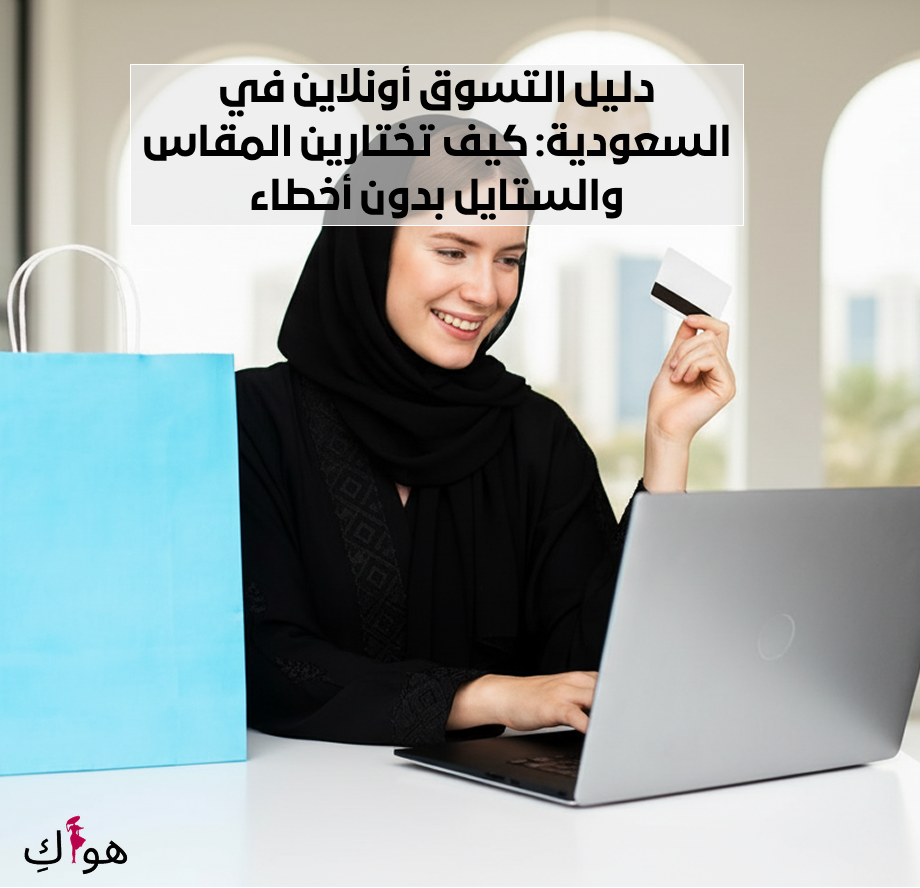 دليل التسوق أونلاين في السعودية: كيف تختارين المقاس والستايل بدون أخطاء